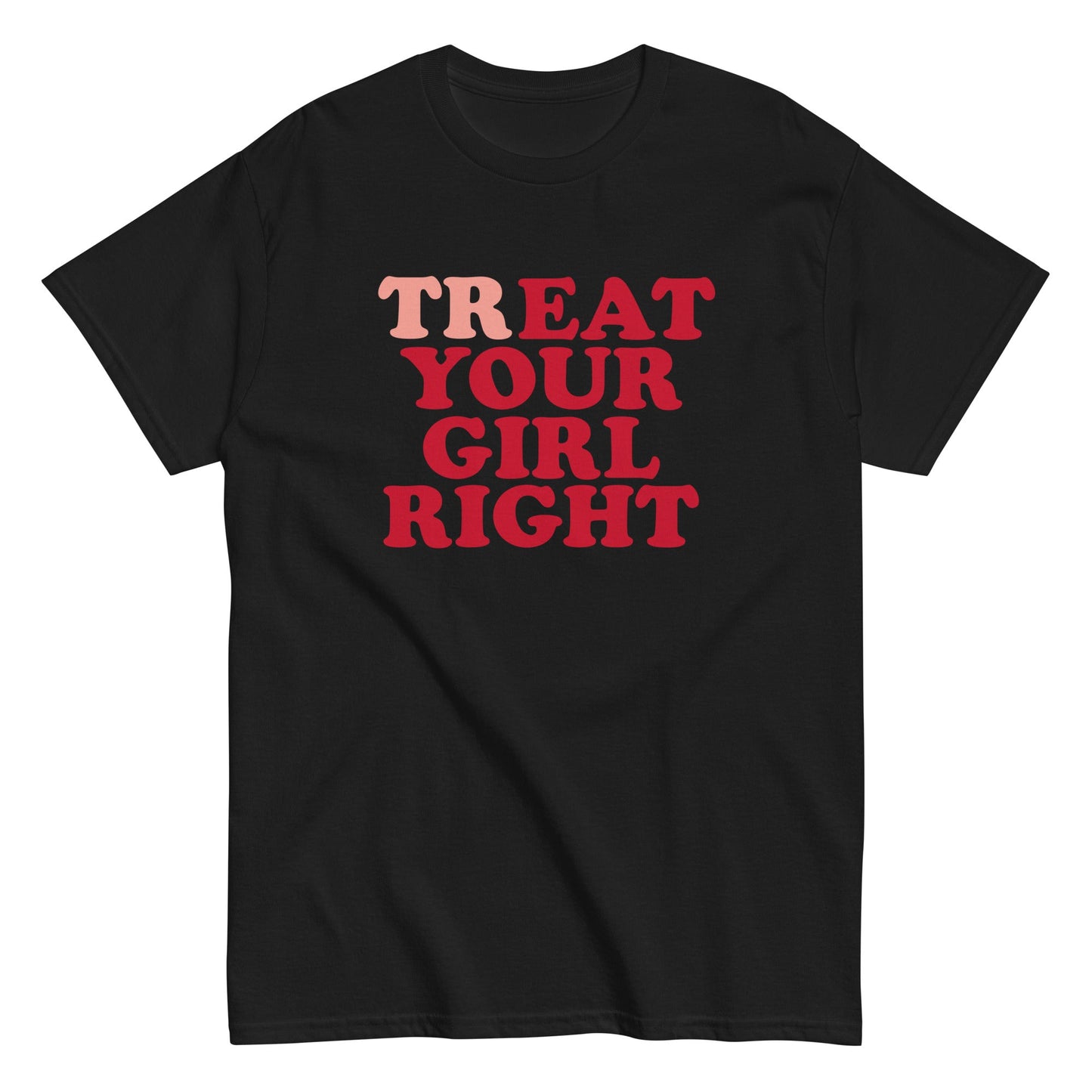TREAT YOUR GIRL RIGHT T-Shirt - finestshirts.de