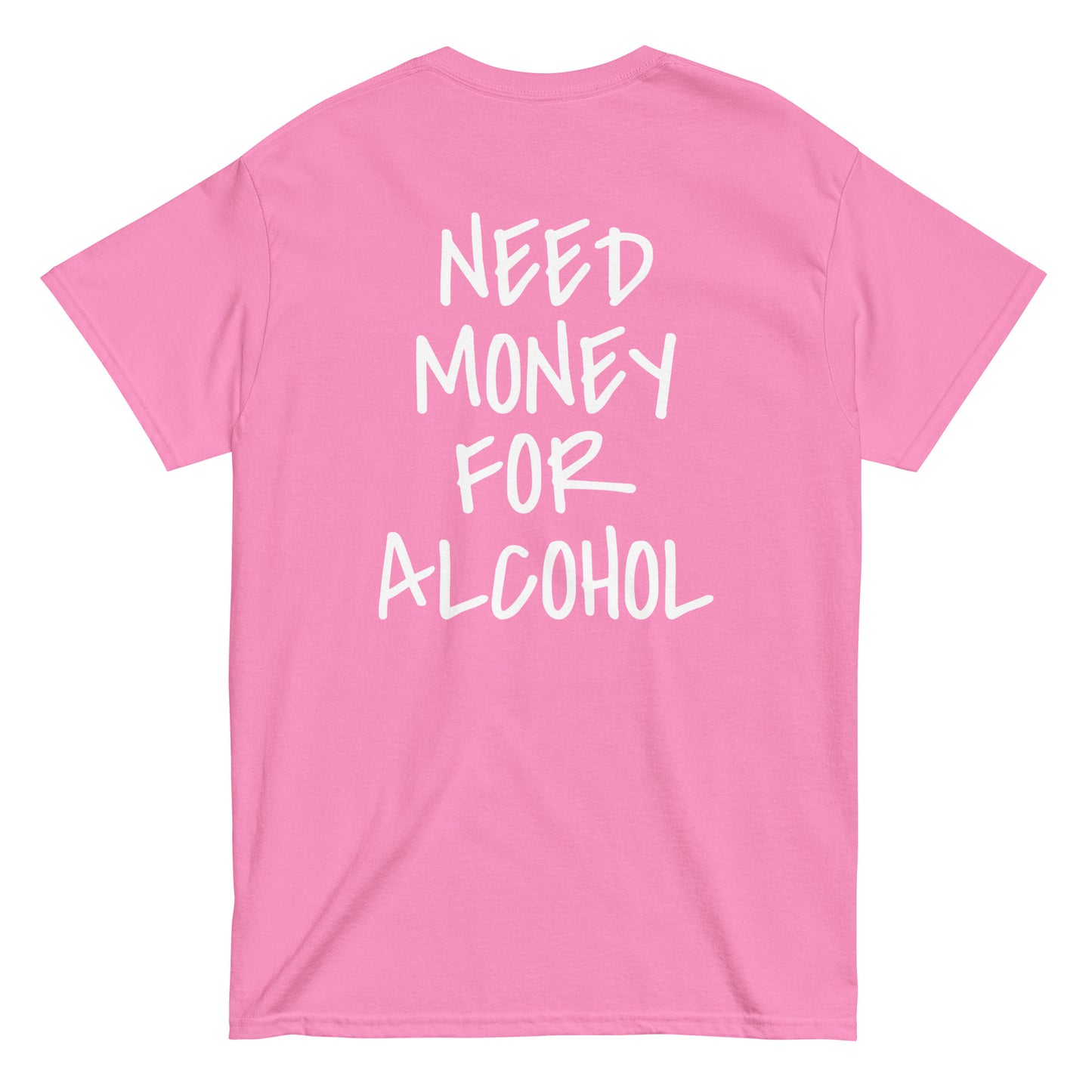 NEED MONEY FOR ALCOHOL T-Shirt [BACKPRINT]