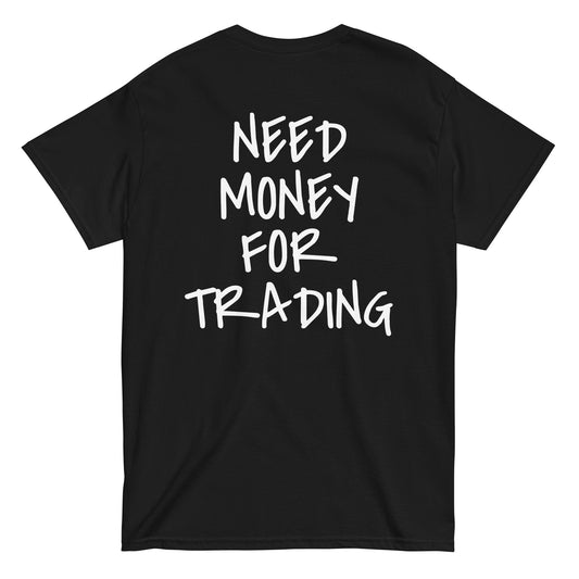 NEED MONEY FOR TRADING T-Shirt [BACKPRINT]