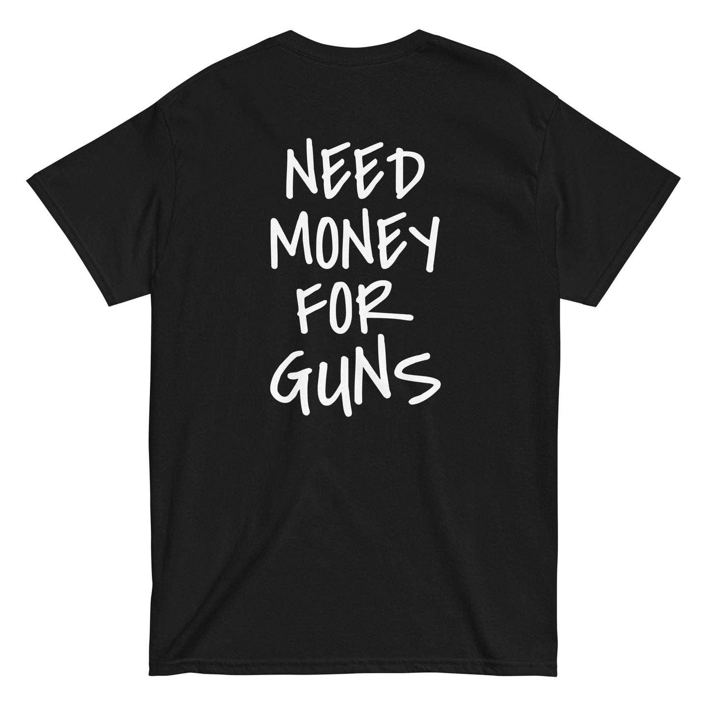 NEED MONEY FOR GUNS T-Shirt [BACKPRINT]
