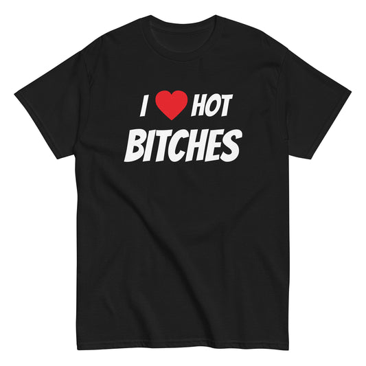 I ❤️ HOT BITCHES T-Shirt