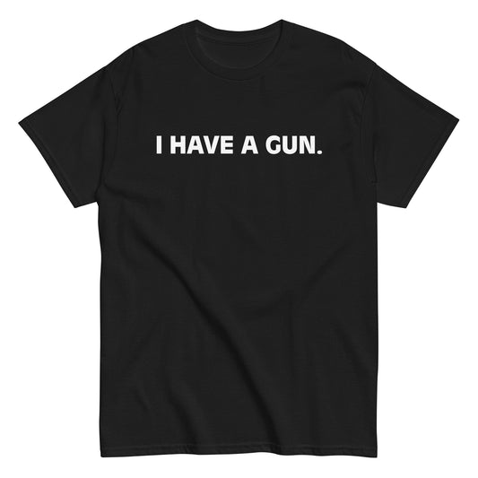 I HAVE A GUN. T-Shirt