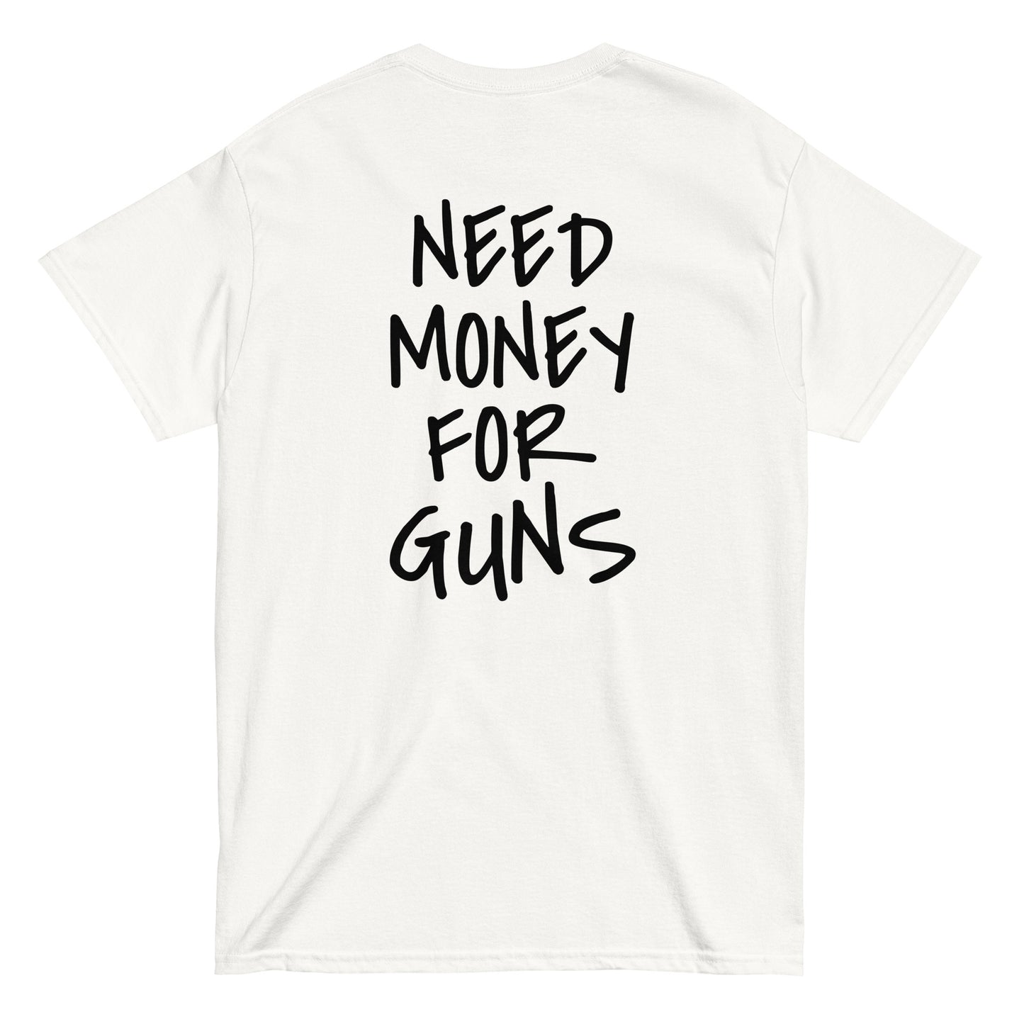 NEED MONEY FOR GUNS T-Shirt [BACKPRINT]