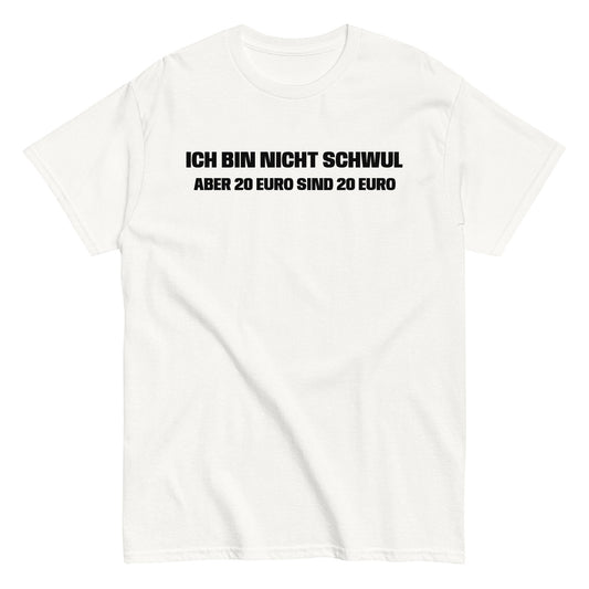 ICH BIN NICHT SCHWUL ABER 20 EURO SIND 20 EURO T-Shirt