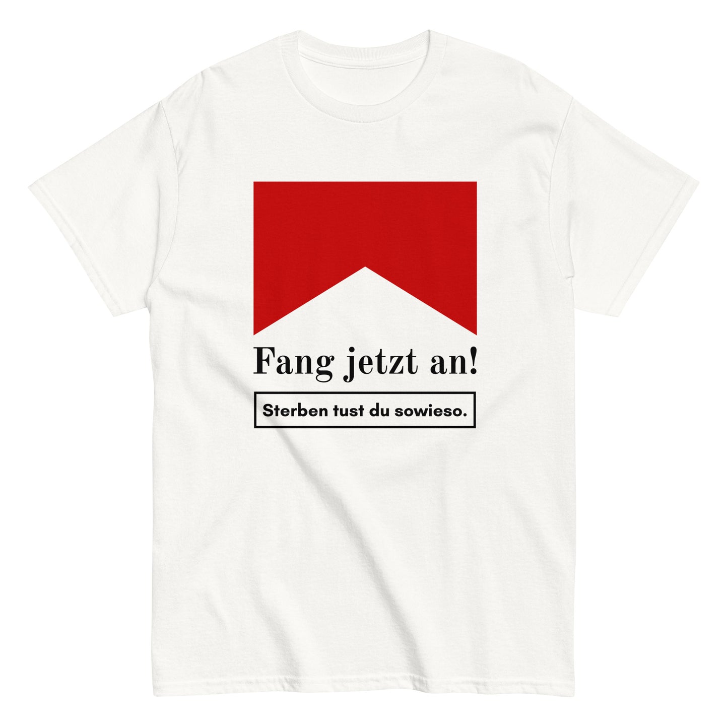Fang jetzt an! Sterben tust du sowieso. T-Shirt