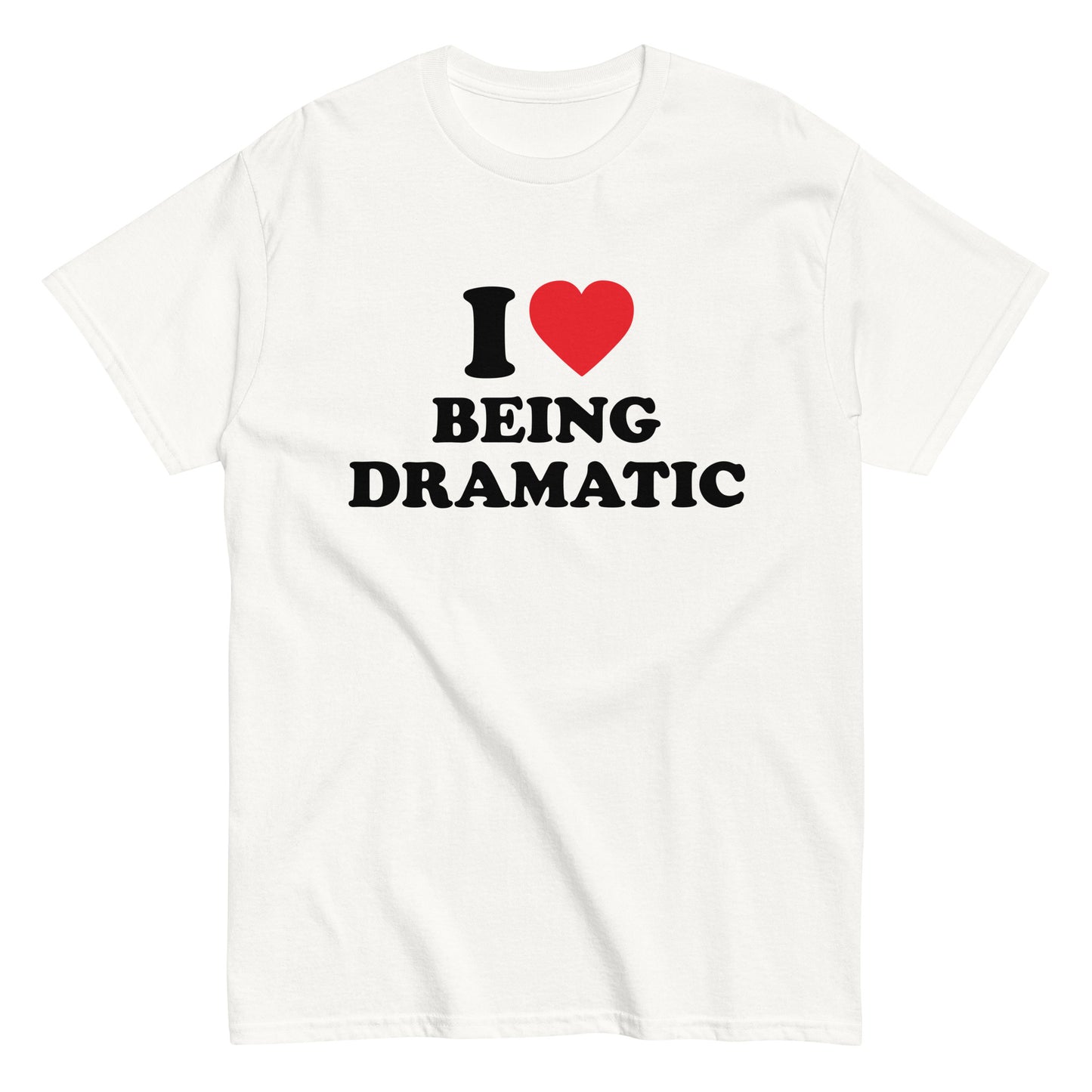 I LOVE BEING DRAMATIC T-Shirt