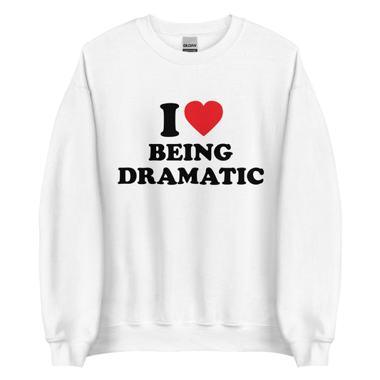 I LOVE BEING DRAMATIC Pullover