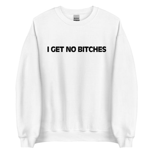 I GET NO BITCHES Pullover