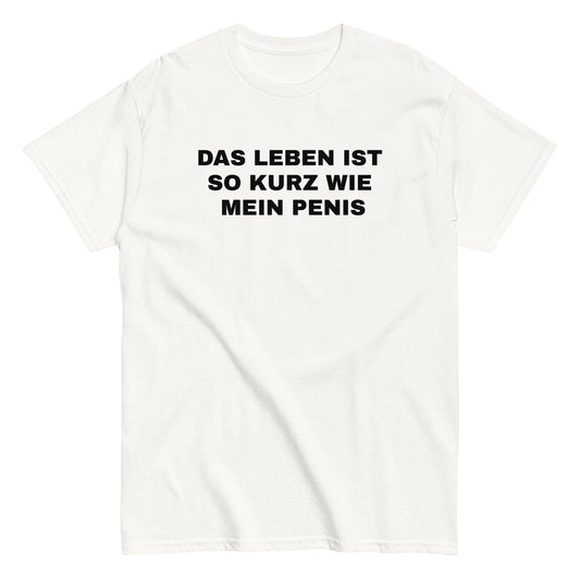 DAS LEBEN IST SO KURZ WIE MEIN PENIS T-Shirt - finestshirts.de