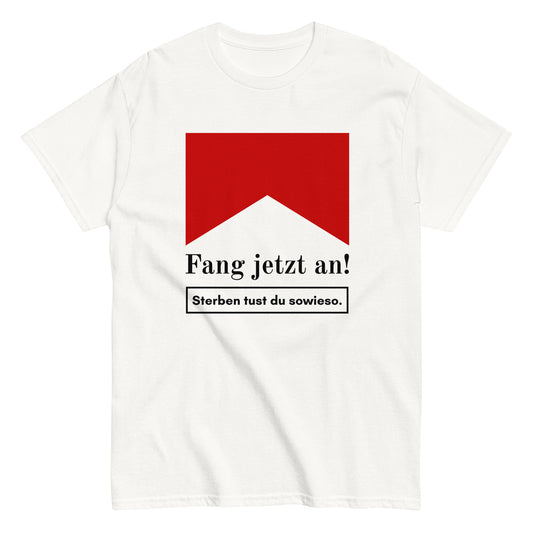Fang jetzt an! Sterben tust du sowieso. T-Shirt - finestshirts.de