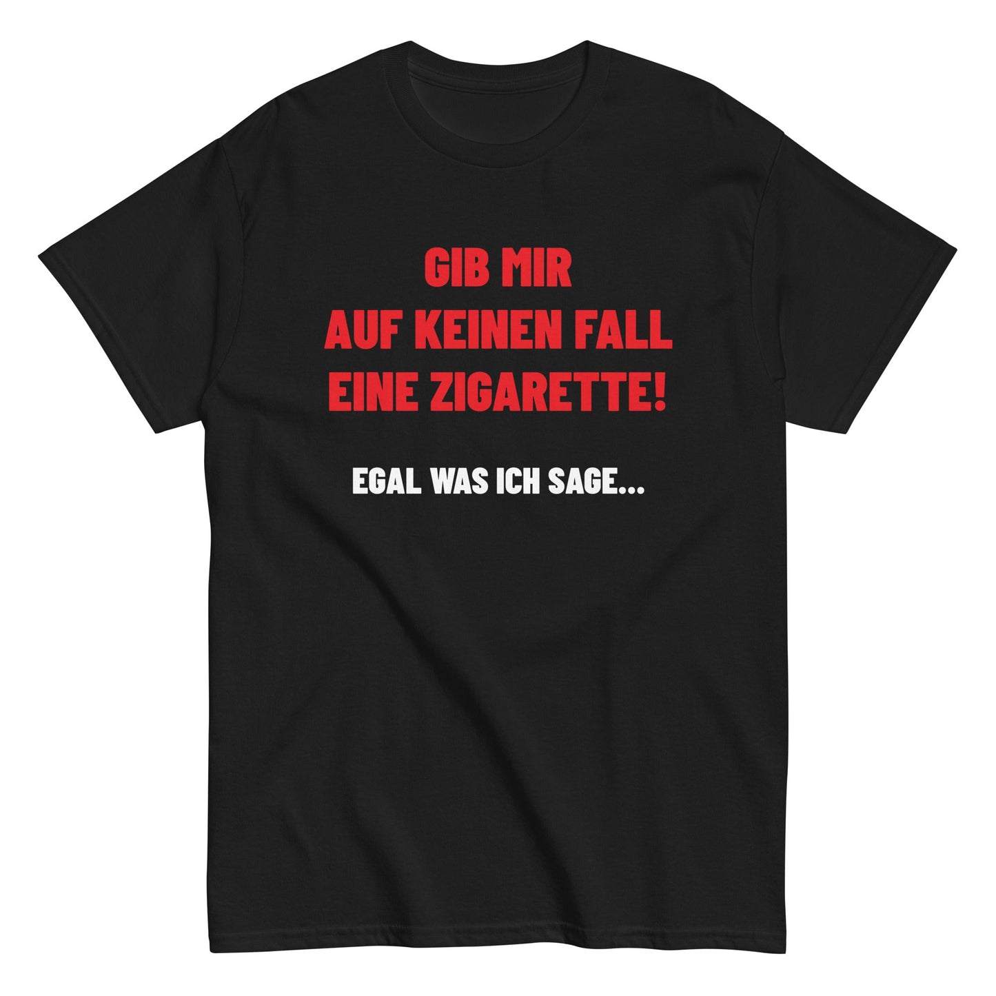 GIB MIR AUF KEINEN FALL EINE ZIGARETTE - EGAL WAS ICH SAGE... T-Shirt - finestshirts.de