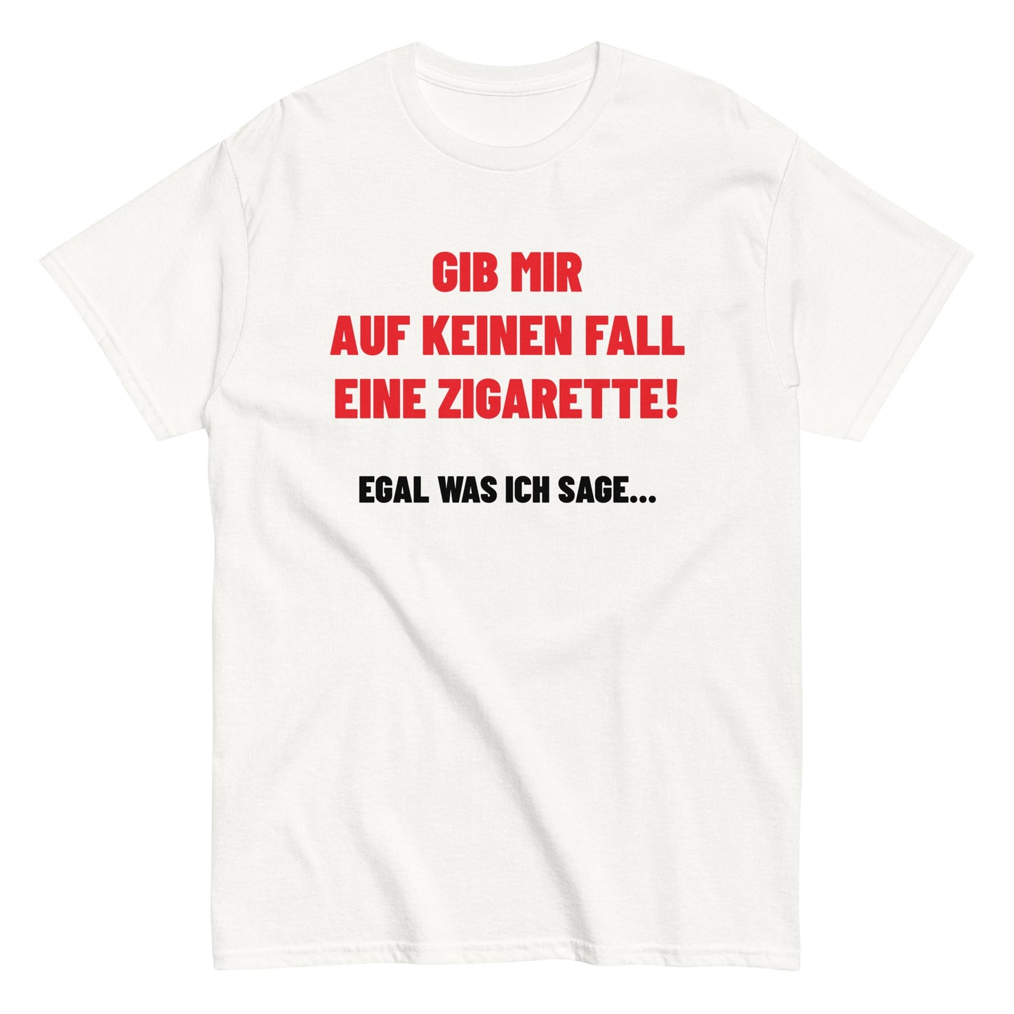 GIB MIR AUF KEINEN FALL EINE ZIGARETTE - EGAL WAS ICH SAGE... T-Shirt - finestshirts.de