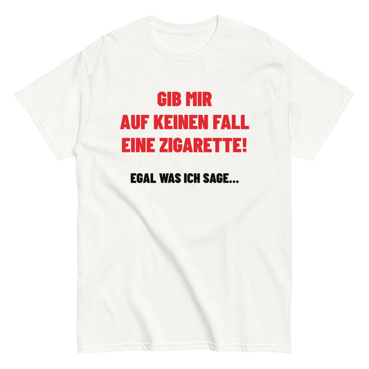 GIB MIR AUF KEINEN FALL EINE ZIGARETTE - EGAL WAS ICH SAGE... T-Shirt - finestshirts.de