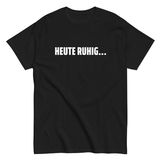 HEUTE RUHIG... T-Shirt - finestshirts.de