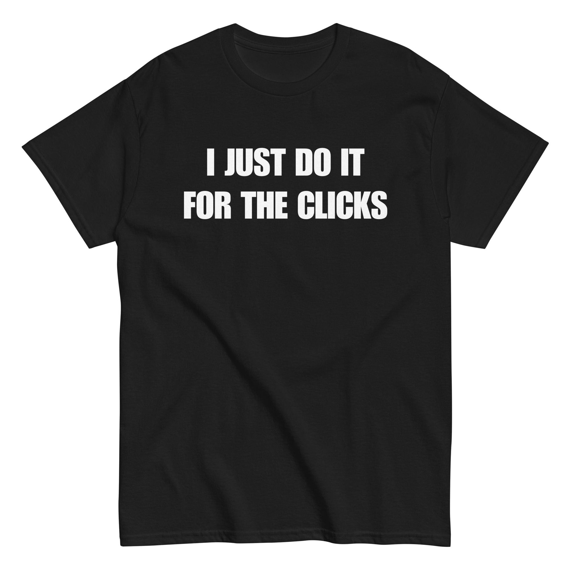 I JUST DO IT FOR THE CLICKS T-Shirt - finestshirts.de