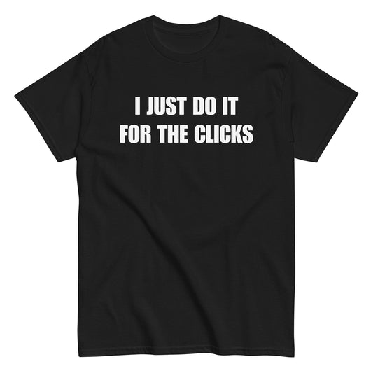 I JUST DO IT FOR THE CLICKS T-Shirt - finestshirts.de