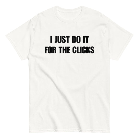 I JUST DO IT FOR THE CLICKS T-Shirt - finestshirts.de
