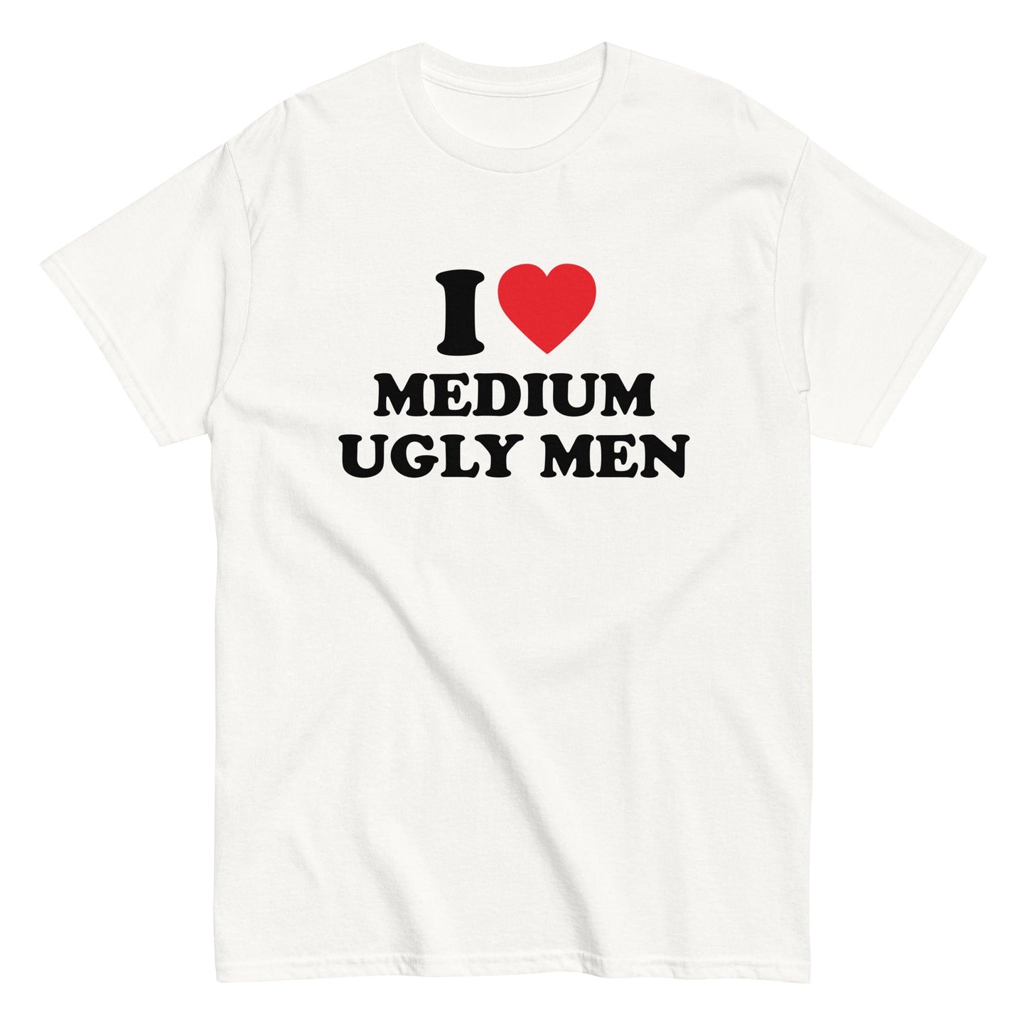 I LOVE MEDIUM UGLY MEN T-Shirt - finestshirts.de