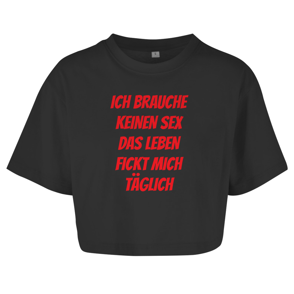 ICH BRAUCHE KEINEN SEX DAS LEBEN FICKT MICH TÄGLICH Crop-Top - finestshirts.de