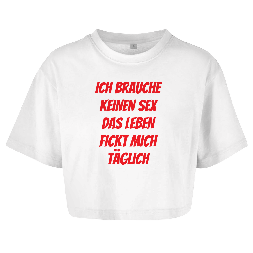 ICH BRAUCHE KEINEN SEX DAS LEBEN FICKT MICH TÄGLICH Crop-Top - finestshirts.de