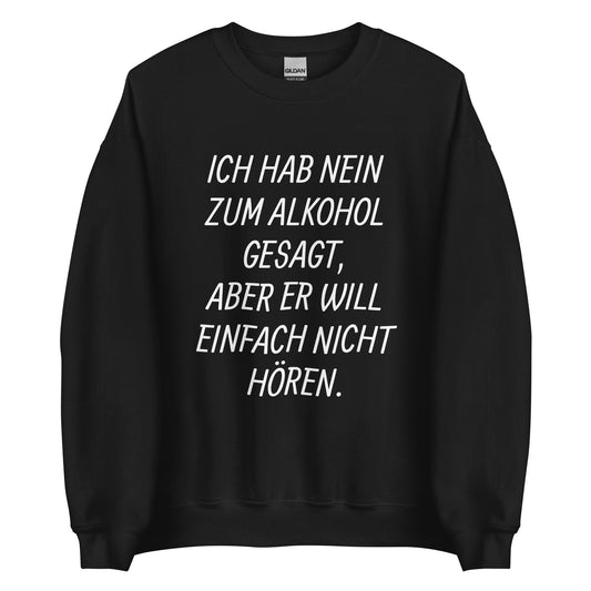 ICH HAB NEIN ZUM ALKOHOL GESAGT, ABER ER WILL EINFACH NICHT HÖREN. Pullover - finestshirts.de