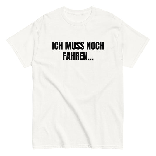 ICH MUSS NOCH FAHREN... T-Shirt - finestshirts.de
