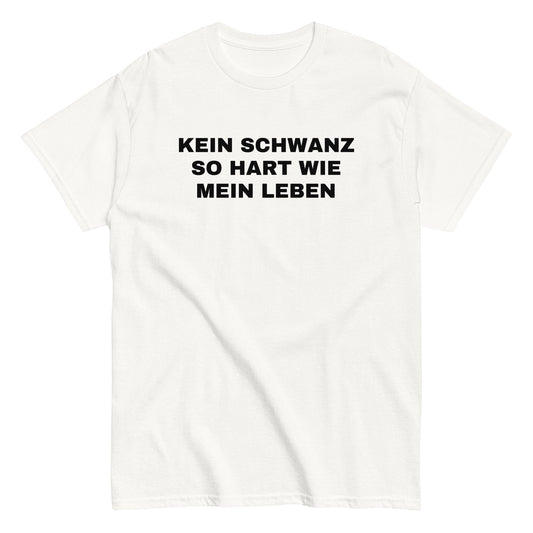KEIN SCHWANZ SO HART WIE MEIN LEBEN T-Shirt - finestshirts.de