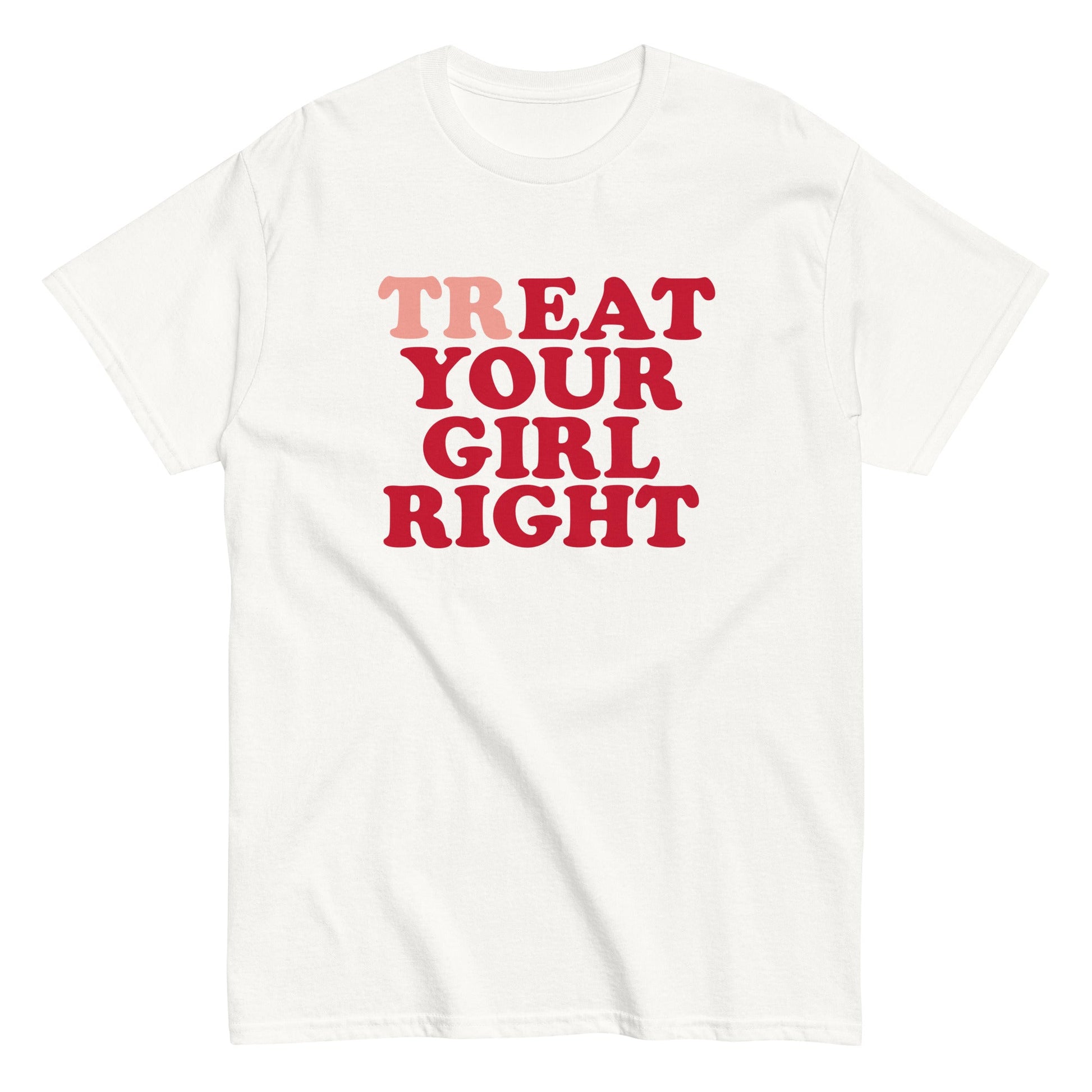TREAT YOUR GIRL RIGHT T-Shirt - finestshirts.de