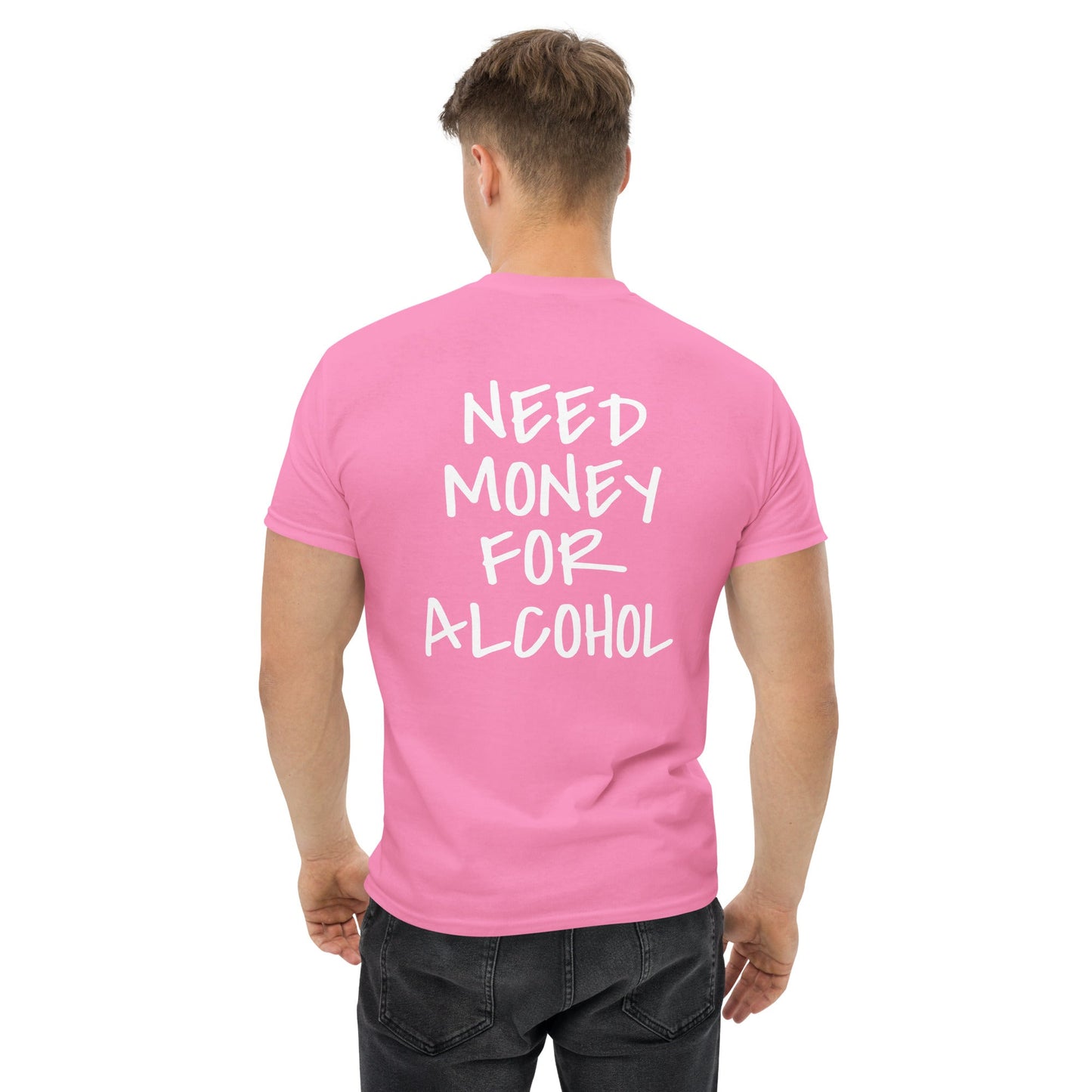 NEED MONEY FOR ALCOHOL T-Shirt [BACKPRINT]