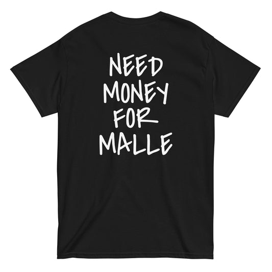 NEED MONEY FOR MALLE T-Shirt [BACKPRINT]