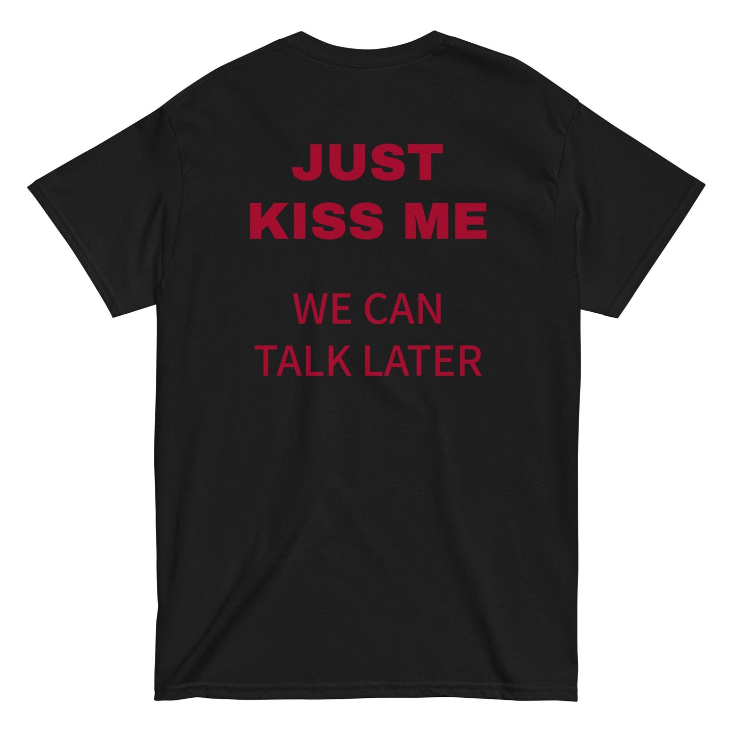 JUST KISS ME - WE CAN TALK LATER T-Shirt [BACKPRINT]