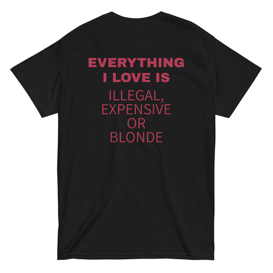 EVERYTHING I LOVE IS ILLEGAL, EXPENSIVE OR BLONDE T-Shirt [BACKPRINT]