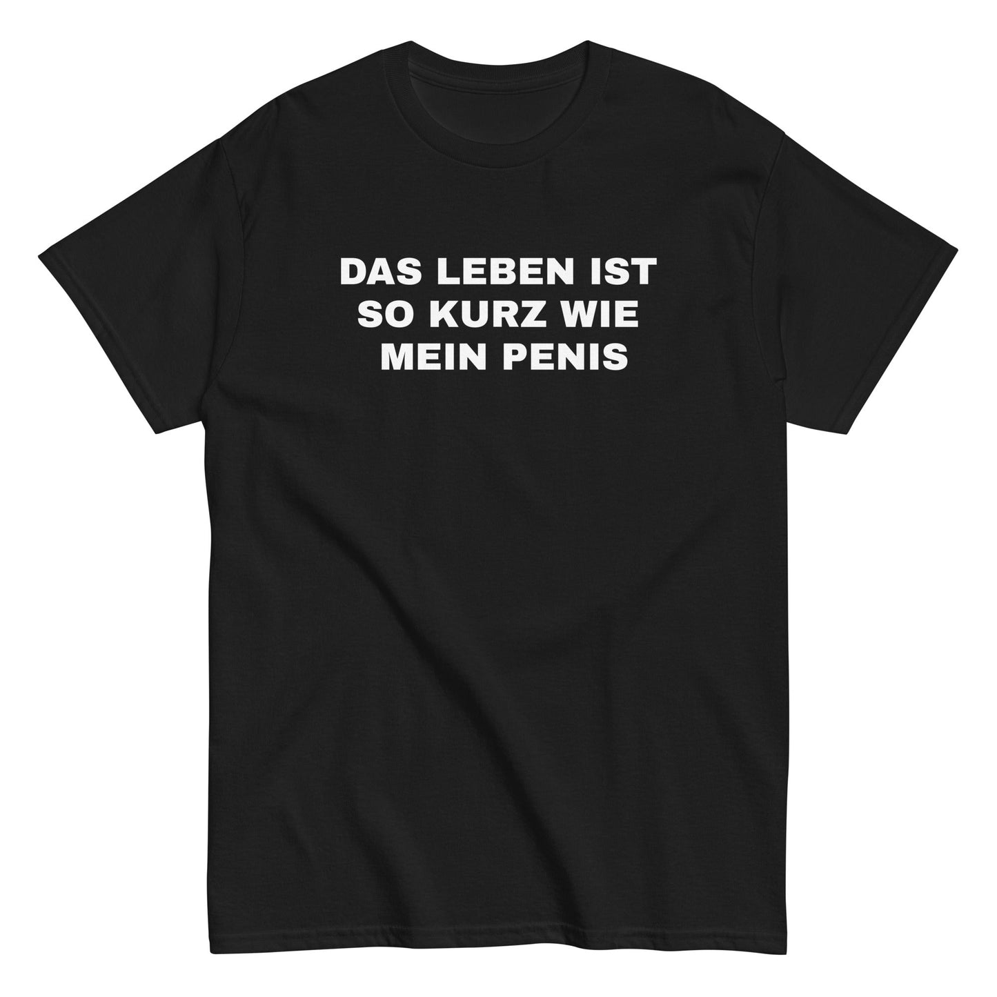 DAS LEBEN IST SO KURZ WIE MEIN PENIS T-Shirt