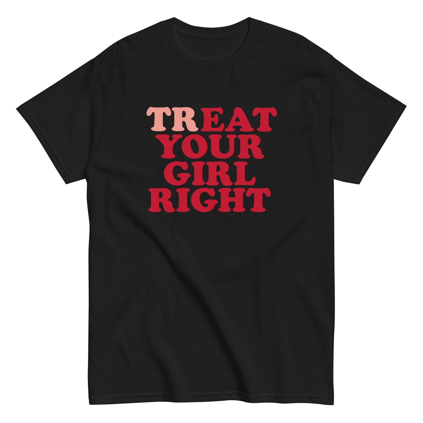 TREAT YOUR GIRL RIGHT T-Shirt