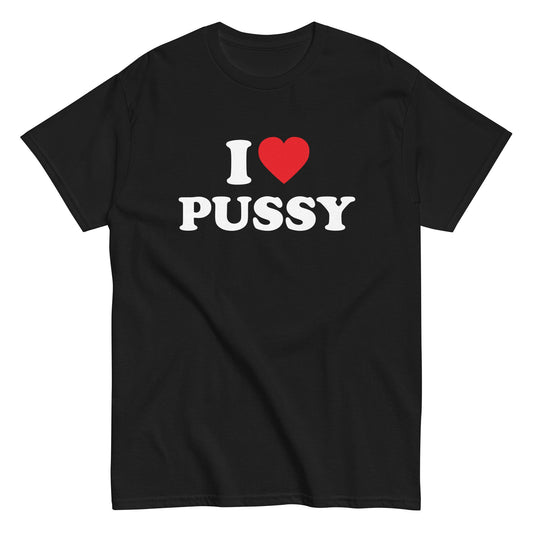 I LOVE PUSSY T-Shirt