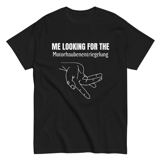 ME LOOKING FOR THE Motorhaubenentriegelung T-Shirt