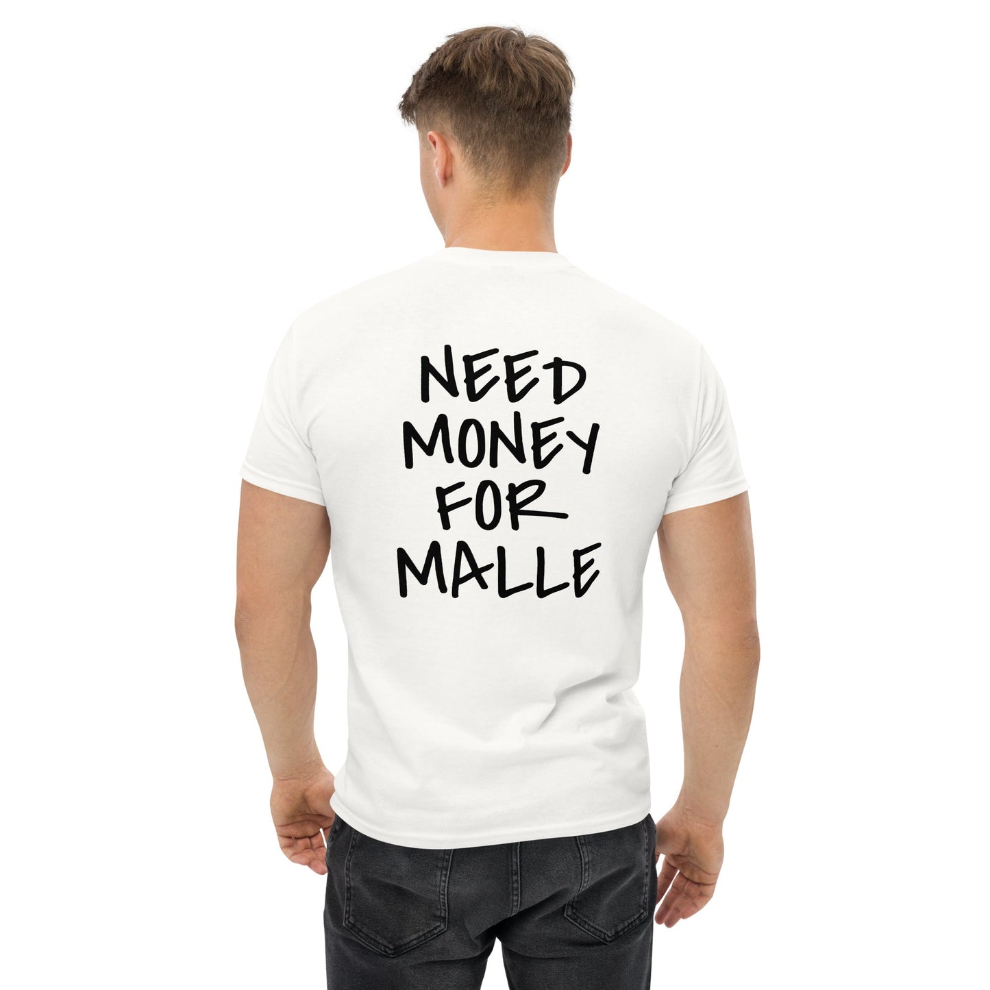 NEED MONEY FOR MALLE T-Shirt [BACKPRINT]