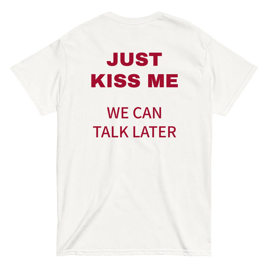 JUST KISS ME - WE CAN TALK LATER T-Shirt [BACKPRINT]