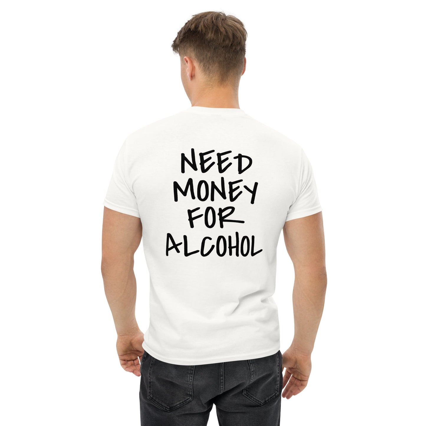 NEED MONEY FOR ALCOHOL T-Shirt [BACKPRINT]