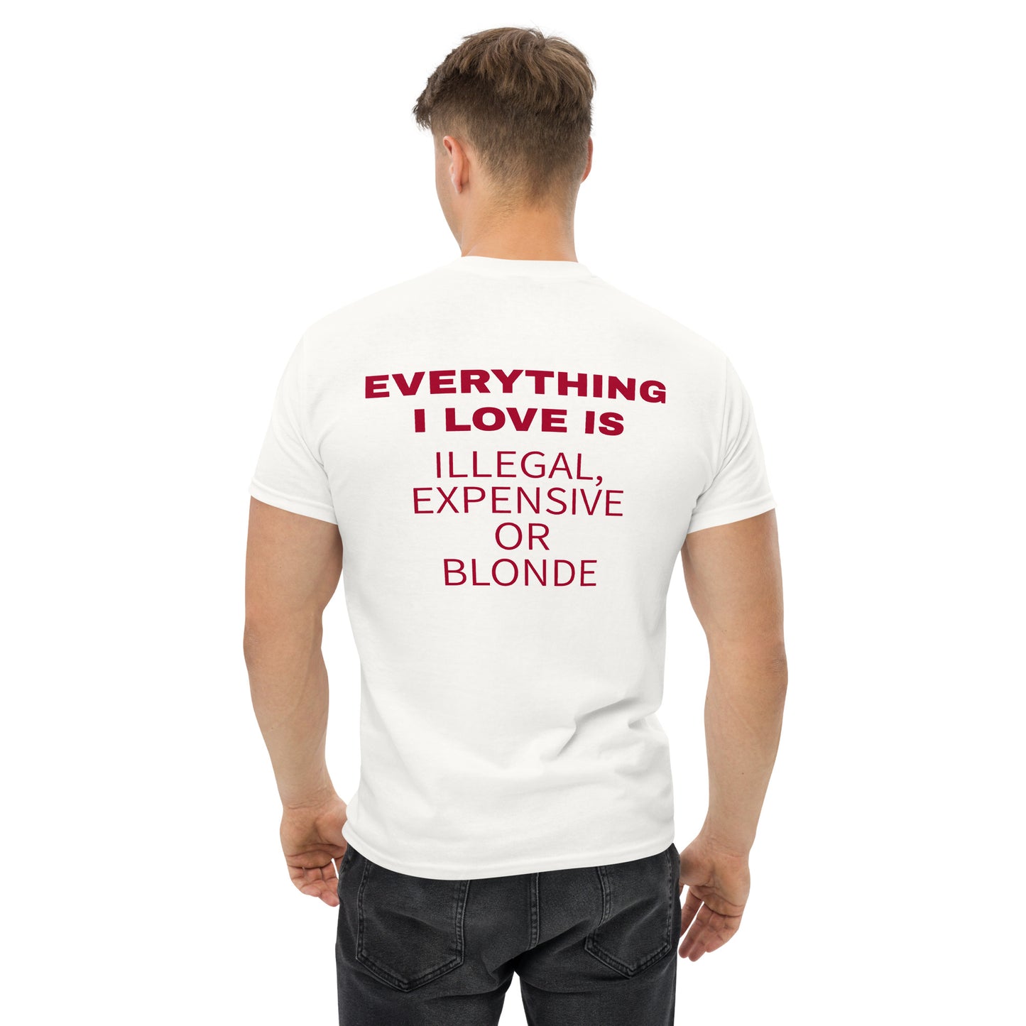 EVERYTHING I LOVE IS ILLEGAL, EXPENSIVE OR BLONDE T-Shirt [BACKPRINT]