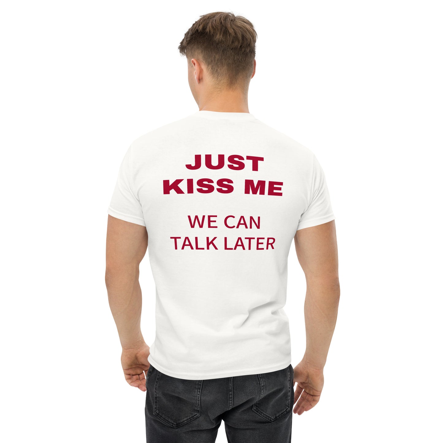 JUST KISS ME - WE CAN TALK LATER T-Shirt [BACKPRINT]
