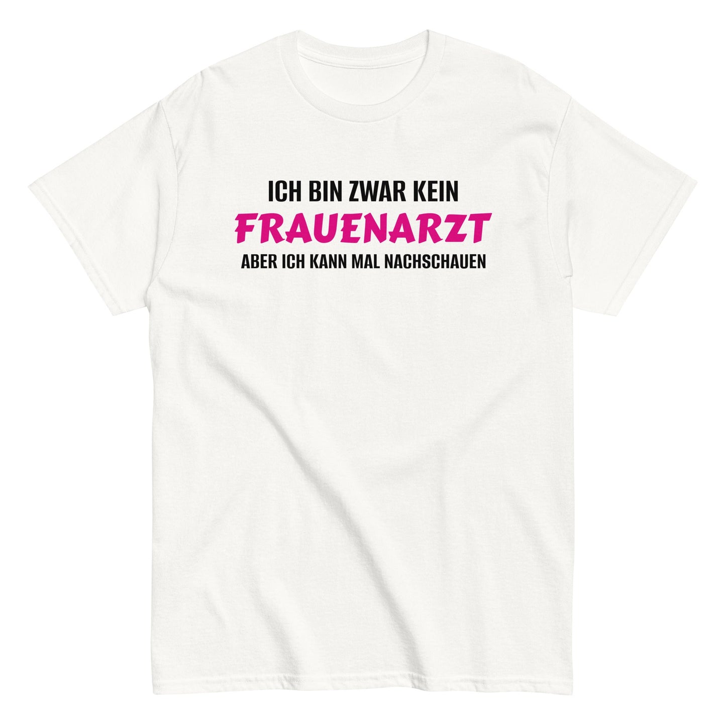 ICH BIN ZWAR KEIN FRAUENARZT - ABER ICH KANN MAL NACHSCHAUEN T-Shirt