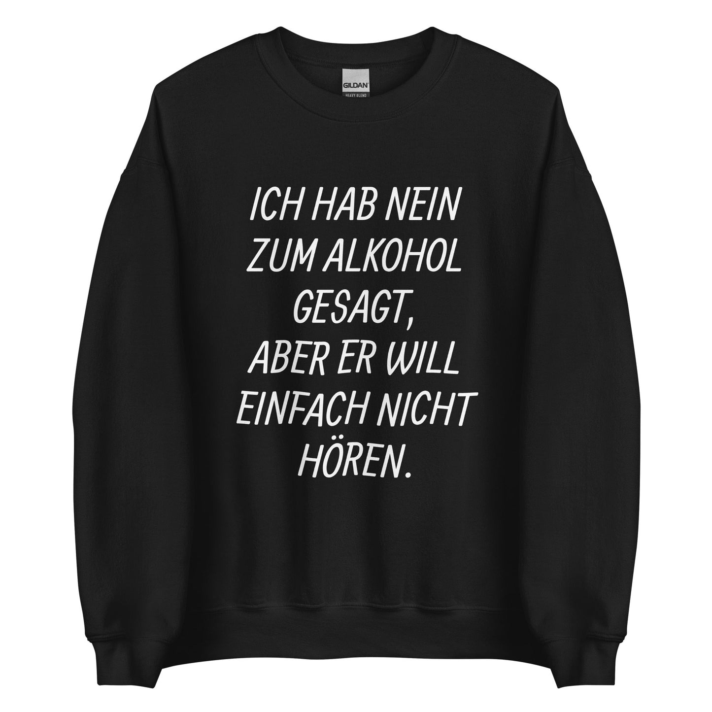 ICH HAB NEIN ZUM ALKOHOL GESAGT, ABER ER WILL EINFACH NICHT HÖREN. Pullover