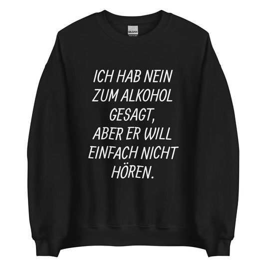 ICH HAB NEIN ZUM ALKOHOL GESAGT, ABER ER WILL EINFACH NICHT HÖREN. Pullover