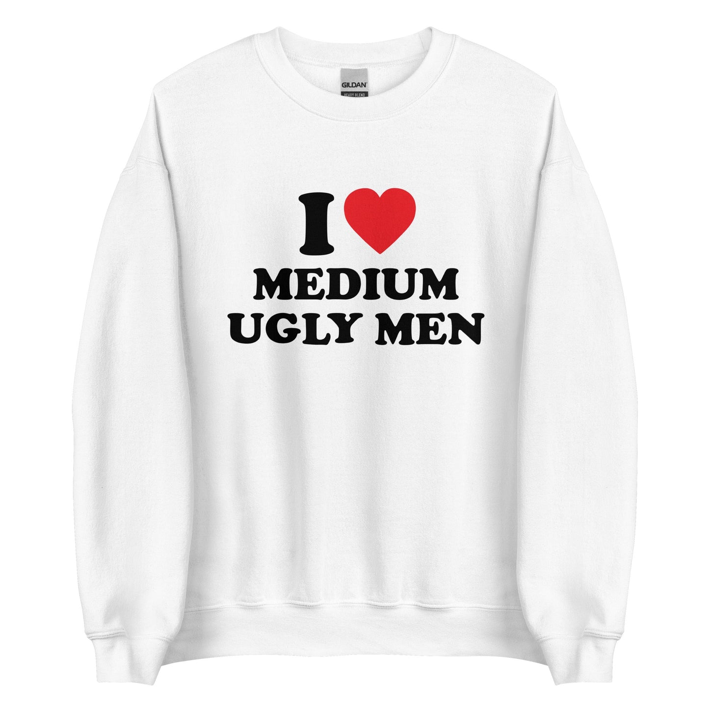 I LOVE MEDIUM UGLY MEN Pullover